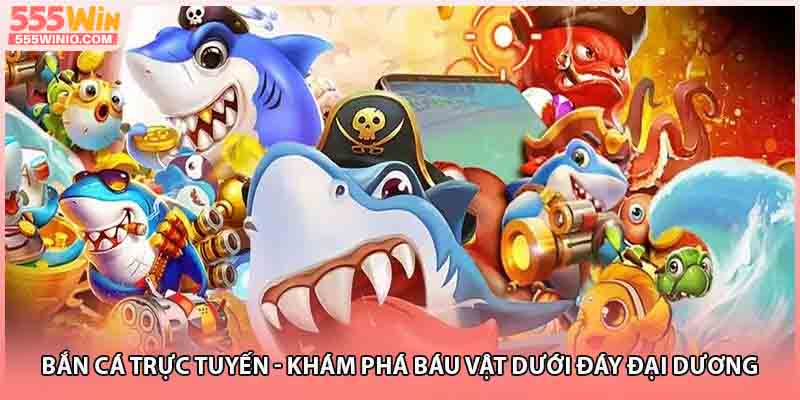 Bắn Cá Trực Tuyến - Khám Phá Báu Vật Dưới Đáy Đại Dương