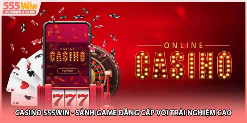 555win – chơi casino trực tuyến dễ thắng, giao diện cực mượt