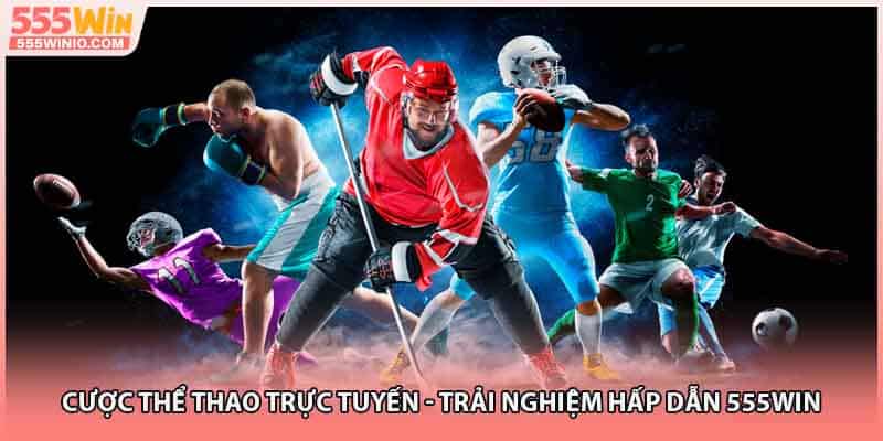 Cược Thể Thao Trực Tuyến - Trải Nghiệm Hấp Dẫn 555Win