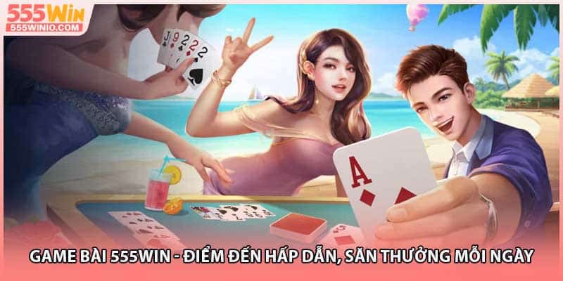 Bật mood giải trí cùng game bài 555win