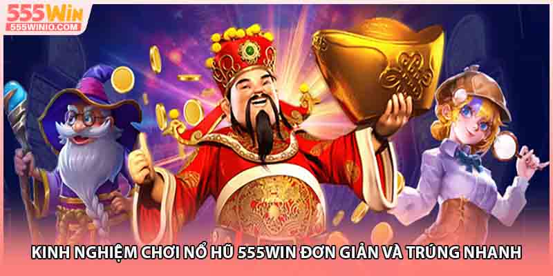 Kinh Nghiệm Chơi Nổ Hũ 555WIN Đơn Giản Và Trúng Nhanh