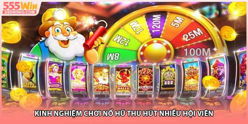 Kinh nghiệm chơi nổ hũ thu hút nhiều hội viên