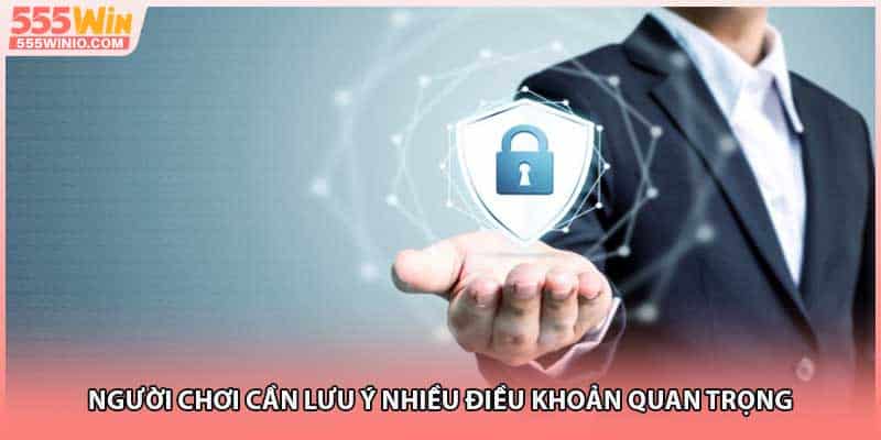 Người chơi cần lưu ý nhiều điều khoản quan trọng