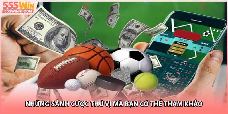 Những sảnh cược thú vị mà bạn có thể tham khảo