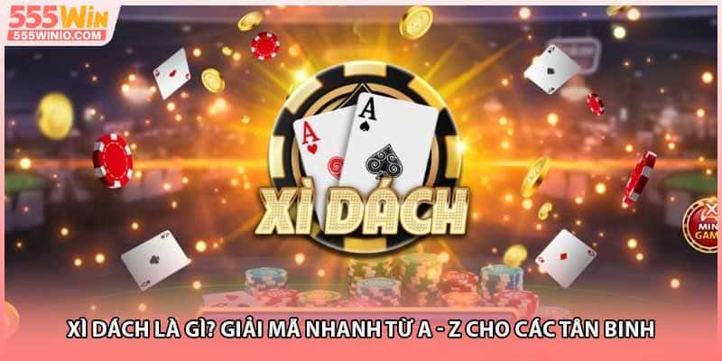 Xì Dách Là Gì? Giải Mã Nhanh Từ A - Z Cho Các Tân Binh
